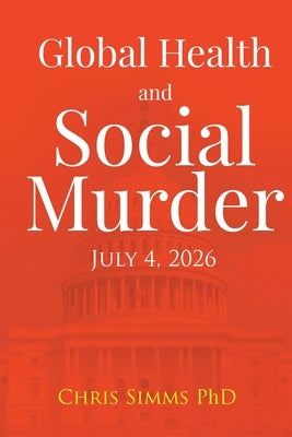 Global Health and Social Murder: July 4, 2026 by Simms, Chris