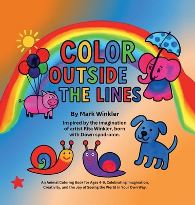 Color Outside the Lines: An Animal Coloring Book for Ages 4-9, Celebrating Imagination, Creativity, and the Joy of Seeing the World in Your Own Way by Winkler, Mark