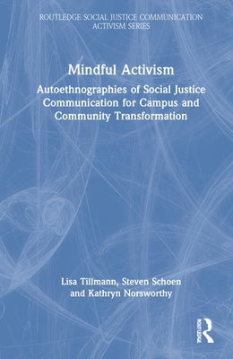 Mindful Activism: Autoethnographies of Social Justice Communication for Campus and Community Transformation by Tillmann, Lisa M.