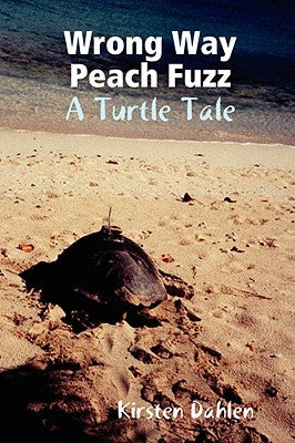 Wrong Way Peach Fuzz: A Turtle Tale by Dahlen, Kirsten