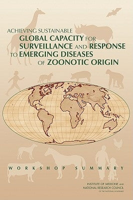Achieving Sustainable Global Capacity for Surveillance and Response to Emerging Diseases of Zoonotic Origin: Workshop Summary by National Research Council