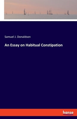 An Essay on Habitual Constipation by Donaldson, Samuel J.