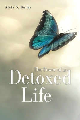 The Power of a Detoxed Life by Burns, Aleta S.