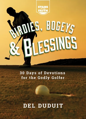Birdies, Bogeys & Blessings: 30 Days of Devotions for the Godly Golfer by Duduit, del