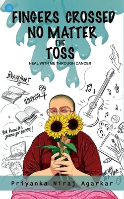 Fingers crossed: No Matter the Toss (Heal with me through Cancer) by Niraj Agarkar, Priyanka