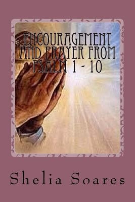 Encouragement and Prayer From Psalm 1 - 10 by Soares, Sheila