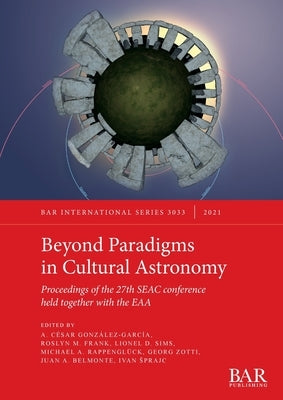 Beyond Paradigms in Cultural Astronomy: Proceedings of the 27th SEAC conference held together with the EAA by González-García, A. César