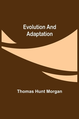 Evolution and Adaptation by Hunt Morgan, Thomas