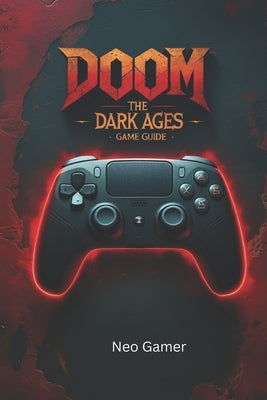 Doom: The Dark Ages Game Guide by Gamer, Neo