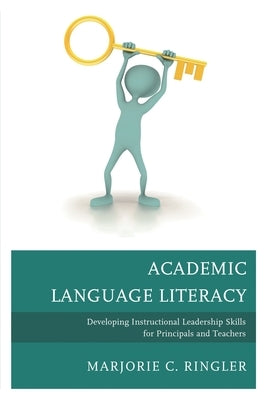 Academic Language Literacy: Developing Instructional Leadership Skills for Principals and Teachers by Ringler, Marjorie C.