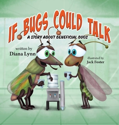If Bugs Could Talk: A story about Beneficial Bugs by Lynn, Diana