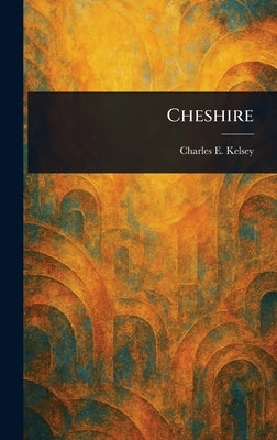 Cheshire by Kelsey, Charles E.