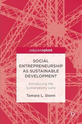 Social Entrepreneurship as Sustainable Development: Introducing the Sustainability Lens by Stenn, Tamara L.