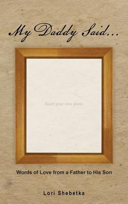 My Daddy Said...: Words of Love from a Father to His Son by Shebetka, Lori