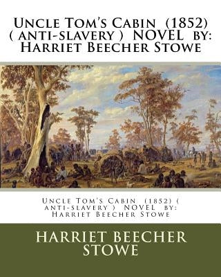 Uncle Tom's Cabin (1852) ( anti-slavery ) NOVEL by: Harriet Beecher Stowe by Stowe, Harriet Beecher