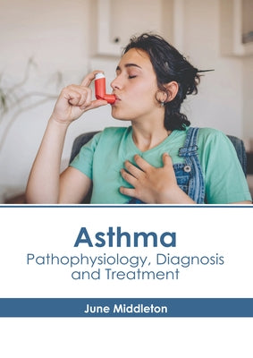 Asthma: Pathophysiology, Diagnosis and Treatment by Middleton, June