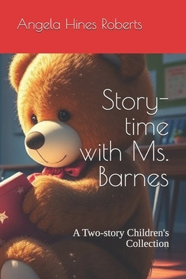 Story-time with Ms. Barnes: A Two-story Children's Collection by Barnes, Angela Hines