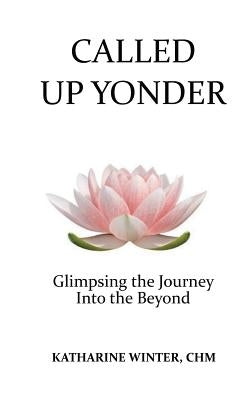 Called Up Yonder: Glimpsing the Journey Into the Beyond by Winter, Katharine