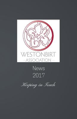 Westonbirt Association News 2017: The Annual News Magazine for the Alumni of Westonbirt School by Young, Debbie