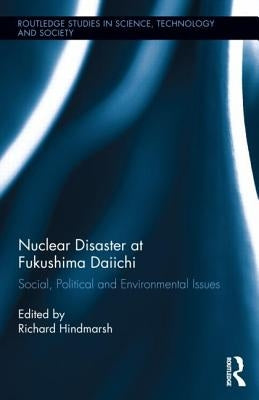 Nuclear Disaster at Fukushima Daiichi: Social, Political and Environmental Issues by Hindmarsh, Richard