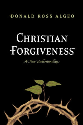 Christian Forgiveness: A New Understanding by Algeo, Donald Ross