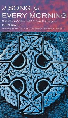 A Song for Every Morning: Dedication and Defiance with St.Patrick's Breastplate by Davies, John