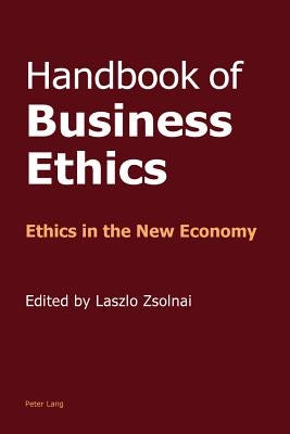 Handbook of Business Ethics: Ethics in the New Economy by Zsolnai, Laszlo