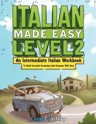 Italian Made Easy Level 2: An Intermediate Italian Workbook To Build Essential Vocabulary And Grammar With Ease (Italian Audio Lessons Included) by Lingo Mastery