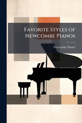 Favorite Styles of Newcombe Pianos: Abridged Catalogue. -- by Pianos, Newcombe