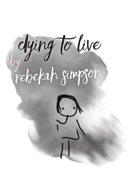 Dying to Live by Simpson, Rebekah