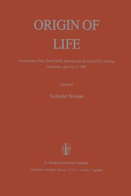 Origin of Life: Proceedings of the Third Issol Meeting and the Sixth Icol Meeting, Jerusalem, June 22-27, 1980 by Wolman, Y.