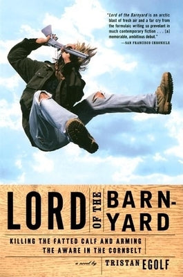 Lord of the Barnyard: Killing the Fatted Calf and Arming the Aware in the Cornbelt by Egolf, Tristan