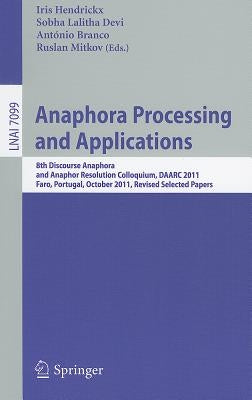 Anaphora Processing and Applications: 8th Discourse Anaphora and Anaphor Resolution Colloquium, DAARC 2011, Faro Portugal, October 6-7, 2011. Revised by Hendrickx, Iris