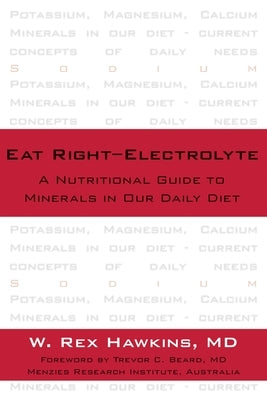 Eat Right-Electrolyte: A Nutritional Guide to Minerals in Our Daily Diet by Hawkins, W. Rex