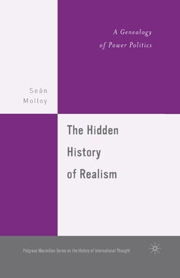 The Hidden History of Realism: A Genealogy of Power Politics by Molloy, S.