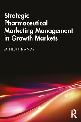 Strategic Pharmaceutical Marketing Management in Growth Markets by Nandy, Mithun