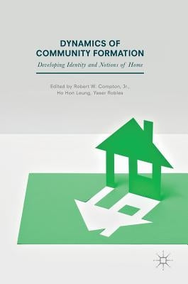 Dynamics of Community Formation: Developing Identity and Notions of Home by Compton Jr, Robert W.