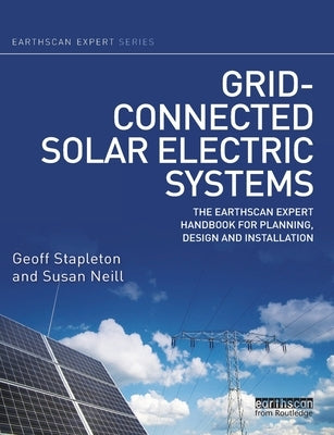 Grid-connected Solar Electric Systems: The Earthscan Expert Handbook for Planning, Design and Installation by Stapleton, Geoff