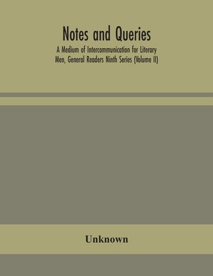 Notes And Queries; A Medium Of Intercommunication For Literary Men, General Readers Ninth Series (Volume Ii) by Unknown