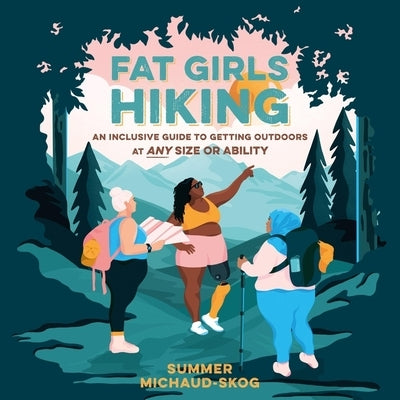 Fat Girls Hiking: An Inclusive Guide to Getting Outdoors at Any Size or Ability by Michaud-Skog, Summer