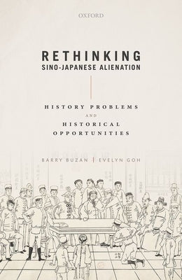 Rethinking Sino-Japanese Alienation: History Problems and Historical Opportunities by Buzan, Barry