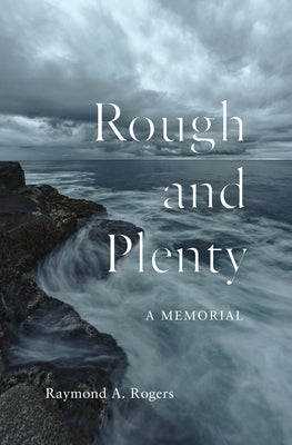 Rough and Plenty: A Memorial by Rogers, Raymond A.