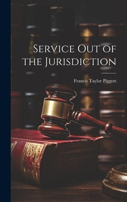 Service Out of the Jurisdiction by Piggott, Francis Taylor