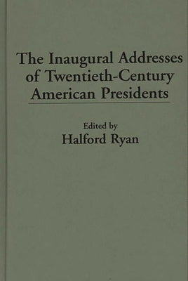 The Inaugural Addresses of Twentieth-Century American Presidents by Ryan, Halford
