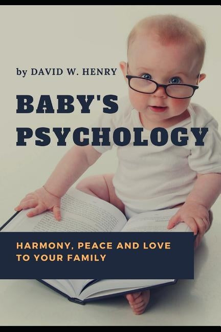 Baby's Psychology: (Harmony, Peace and Love to Your Family) by W. Henry, David