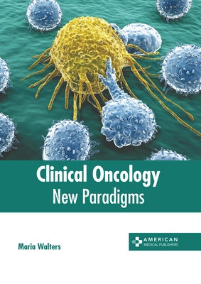 Clinical Oncology: New Paradigms by Walters, Maria