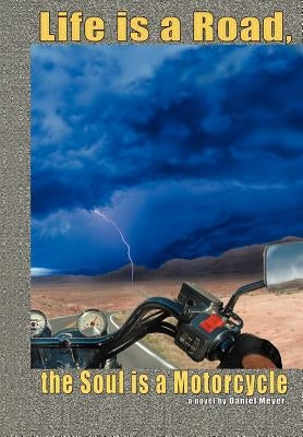 Life is a Road, the Soul is a Motorcycle by Meyer, Daniel B.