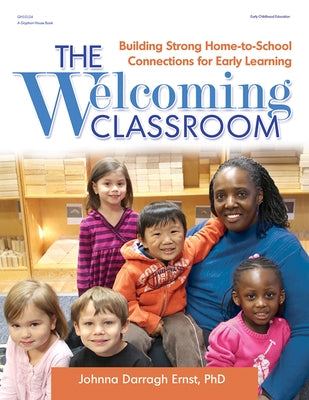 The Welcoming Classroom: Building Strong Home-To-School Connections for Early Learning by Ernst, Johnna Darragh