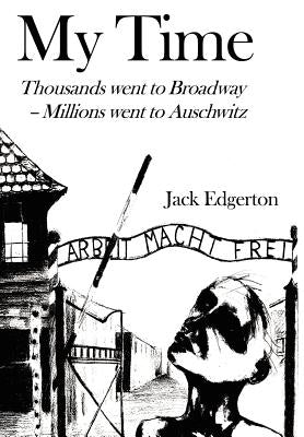 My Time: Thousands went to Broadway--Millions went to Auschwitz by Edgerton, Jack