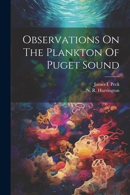 Observations On The Plankton Of Puget Sound by Peck, James I.